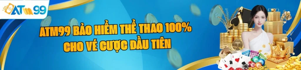 ATM99 Bảo Hiểm Thể Thao 100% Cho Vé Cược Đầu Tiên