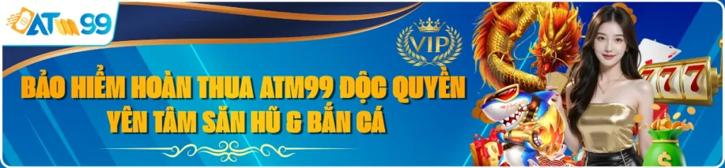 ATM99 Bảo Hiểm Hoàn Thua Độc Quyền Bắn Cá – Slot