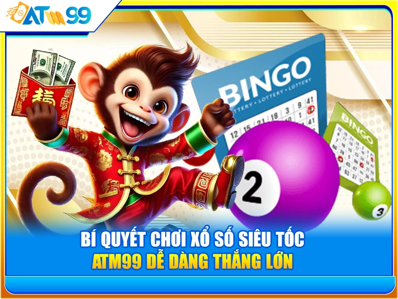 Bí Quyết Chơi Xổ Số Siêu Tốc ATM99 