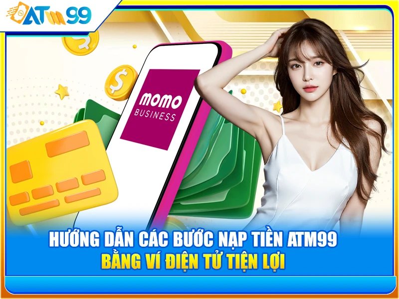 hướng dẫn các bước nạp tiền ATM99 bằng ví điện tử tiện lợi