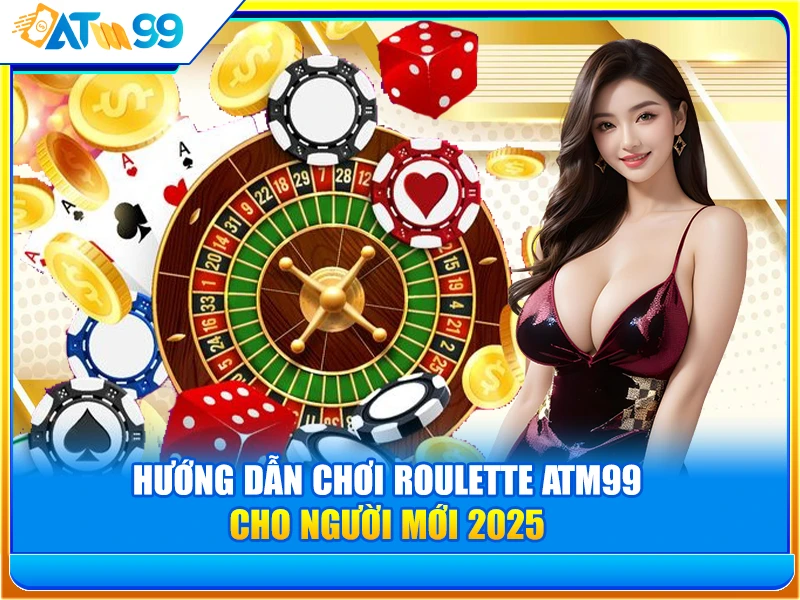 Hướng Dẫn Chơi Roulette ATM99