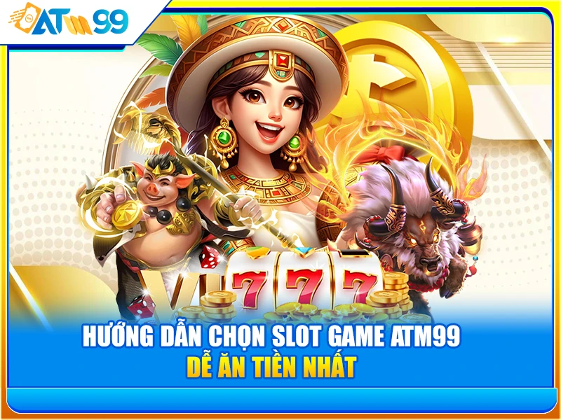 huong-dan-chon-slot-game-atm99