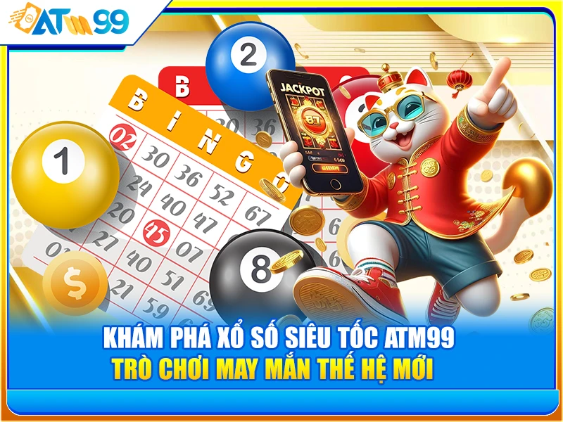Khám Phá Xổ Số Siêu Tốc ATM99