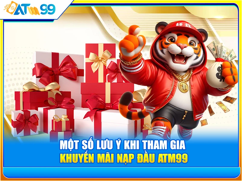 Một số lưu ý khi tham gia khuyến mãi nạp đầu ATM99
